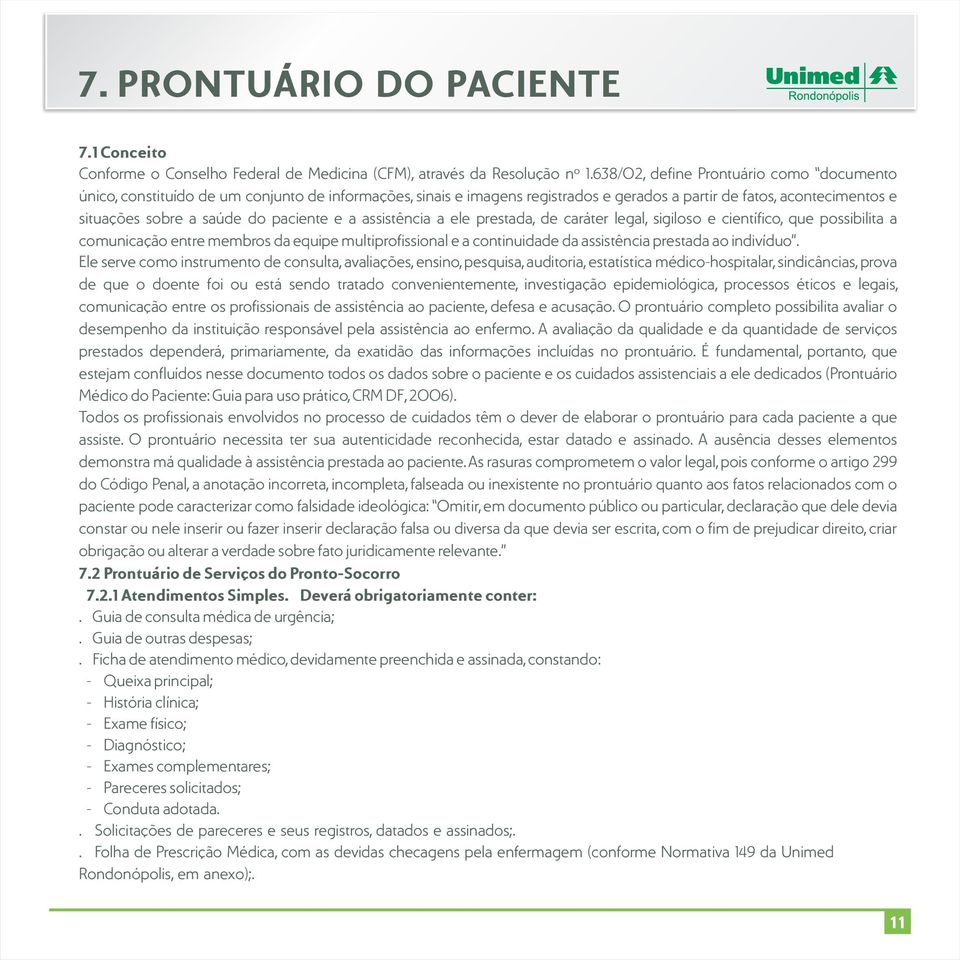 paciente e a assistência a ele prestada, de caráter legal, sigiloso e científico, que possibilita a comunicação entre membros da equipe multiprofissional e a continuidade da assistência prestada ao