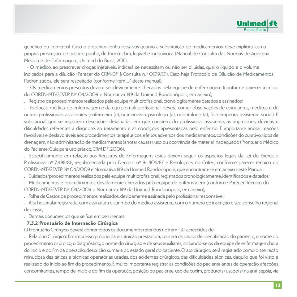 Normas de Auditoria Médica e de Enfermagem, Unimed do Brasil, 2011); - O médico, ao prescrever drogas injetáveis, indicará se necessitam ou não ser diluídas, qual o líquido e o volume indicados para