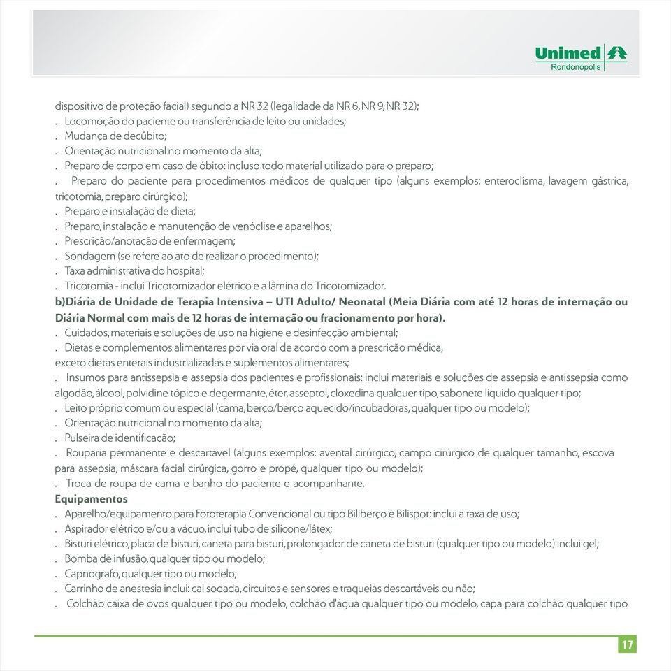 Preparo do paciente para procedimentos médicos de qualquer tipo (alguns exemplos: enteroclisma, lavagem gástrica, tricotomia, preparo cirúrgico);. Preparo e instalação de dieta;.