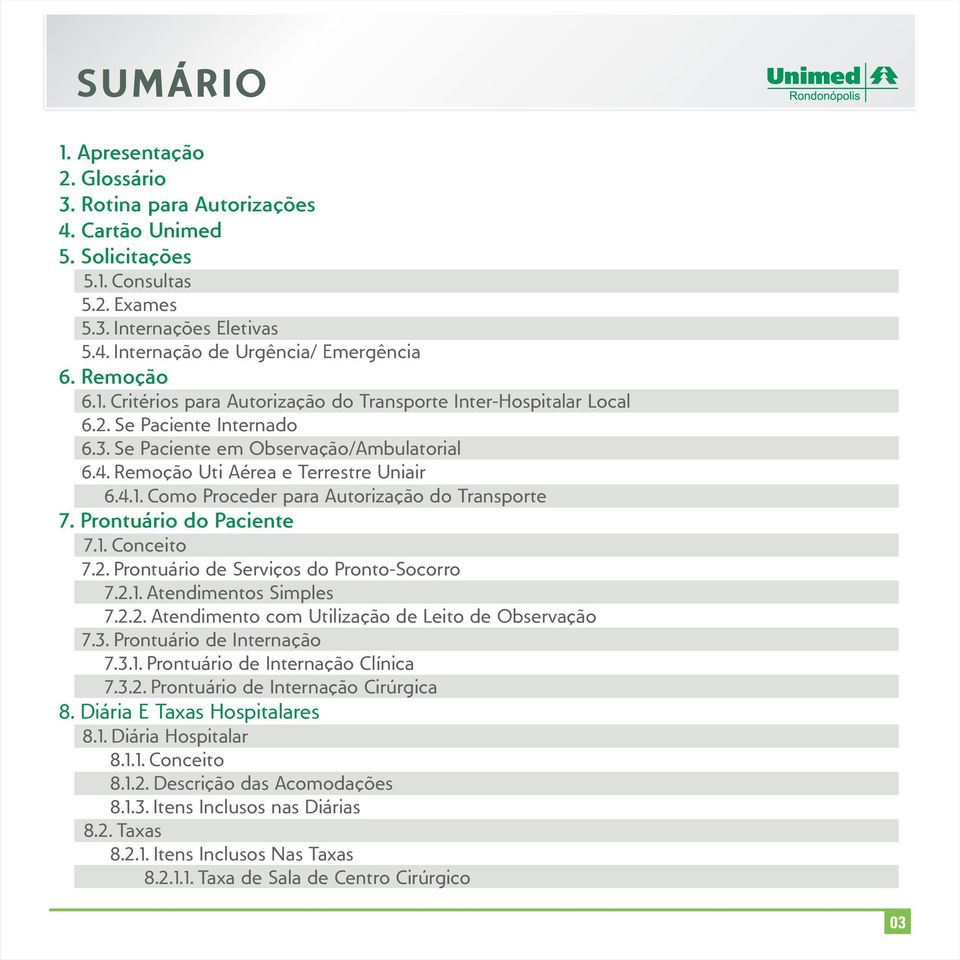 Prontuário do Paciente 7.1. Conceito 7.2. Prontuário de Serviços do Pronto-Socorro 7.2.1. Atendimentos Simples 7.2.2. Atendimento com Utilização de Leito de Observação 7.3. Prontuário de Internação 7.