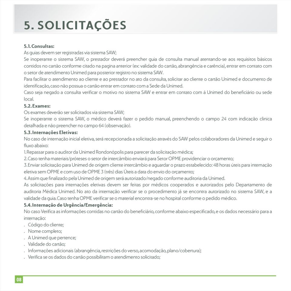 conforme citado na pagina anterior (ex: validade do cartão, abrangência e carência), entrar em contato com o setor de atendimento Unimed para posterior registro no sistema SAW.