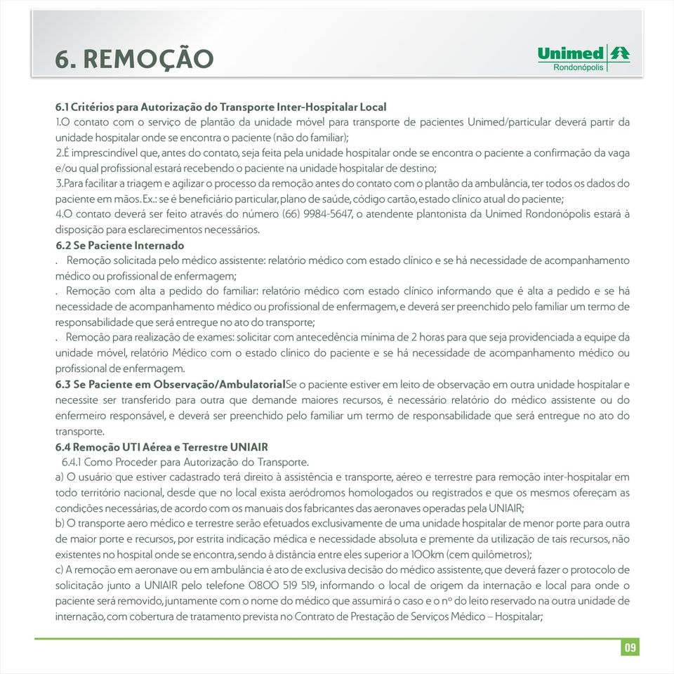 É imprescindível que, antes do contato, seja feita pela unidade hospitalar onde se encontra o paciente a confirmação da vaga e/ou qual profissional estará recebendo o paciente na unidade hospitalar