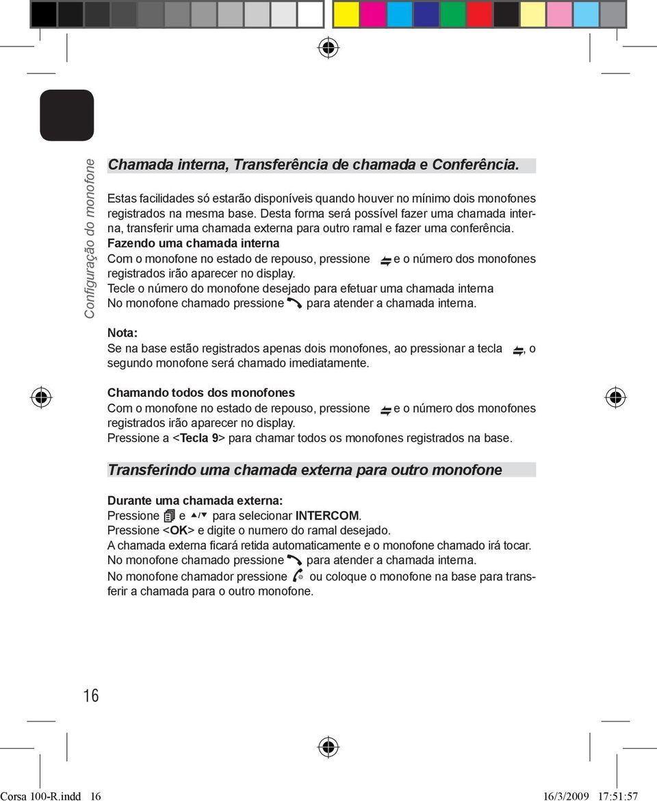 Fazendo uma chamada interna Com o monofone no estado de repouso, pressione e o número dos monofones registrados irão aparecer no display.