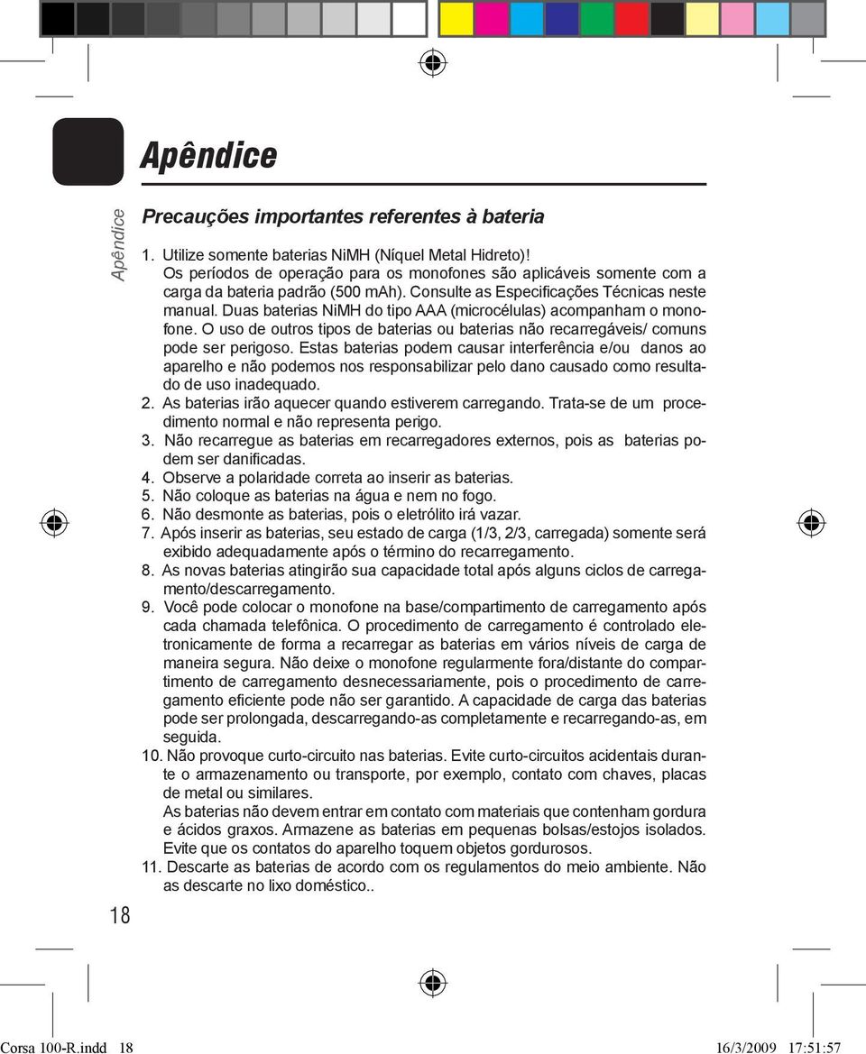 Duas baterias NiMH do tipo AAA (microcélulas) acompanham o monofone. O uso de outros tipos de baterias ou baterias não recarregáveis/ comuns pode ser perigoso.