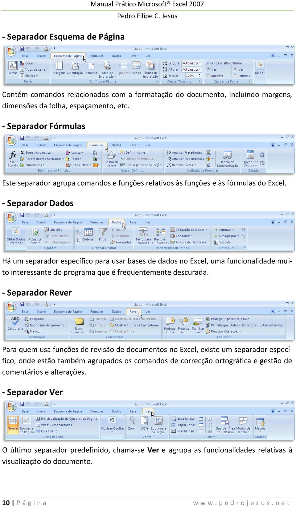 - Separador Dados Há um separador específico para usar bases de dados no Excel, uma funcionalidade muito interessante do programa que é frequentemente descurada.