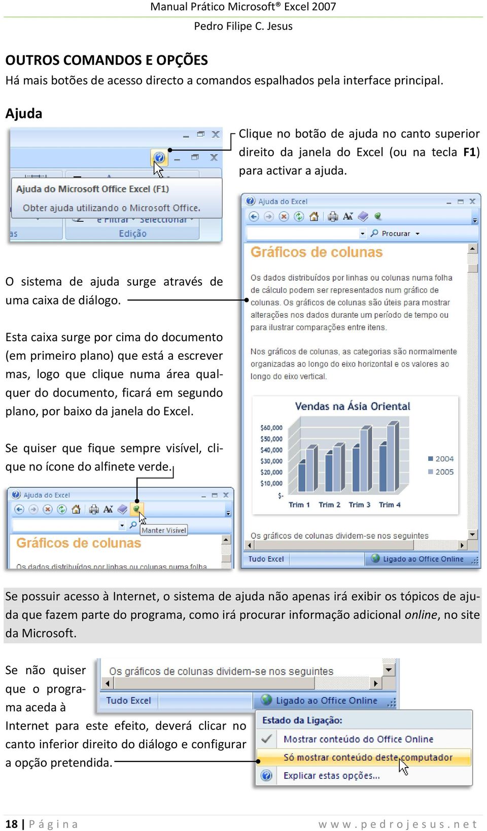 Esta caixa surge por cima do documento (em primeiro plano) que está a escrever mas, logo que clique numa área qualquer do documento, ficará em segundo plano, por baixo da janela do Excel.