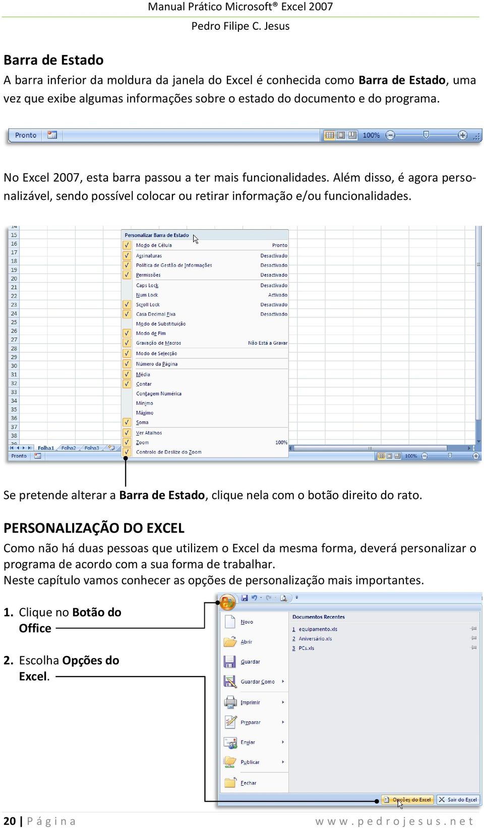 Se pretende alterar a Barra de Estado, clique nela com o botão direito do rato.