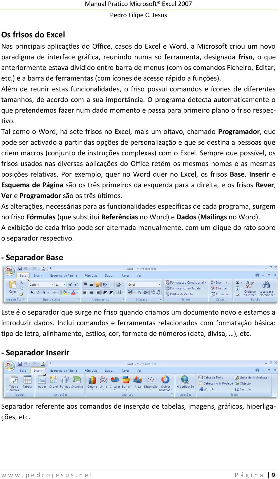 Além de reunir estas funcionalidades, o friso possui comandos e ícones de diferentes tamanhos, de acordo com a sua importância.