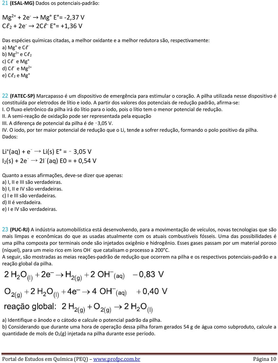 A pilha utilizada nesse dispositivo é constituída por eletrodos de lítio e iodo. A partir dos valores dos potenciais de redução padrão, afirma-se: I.