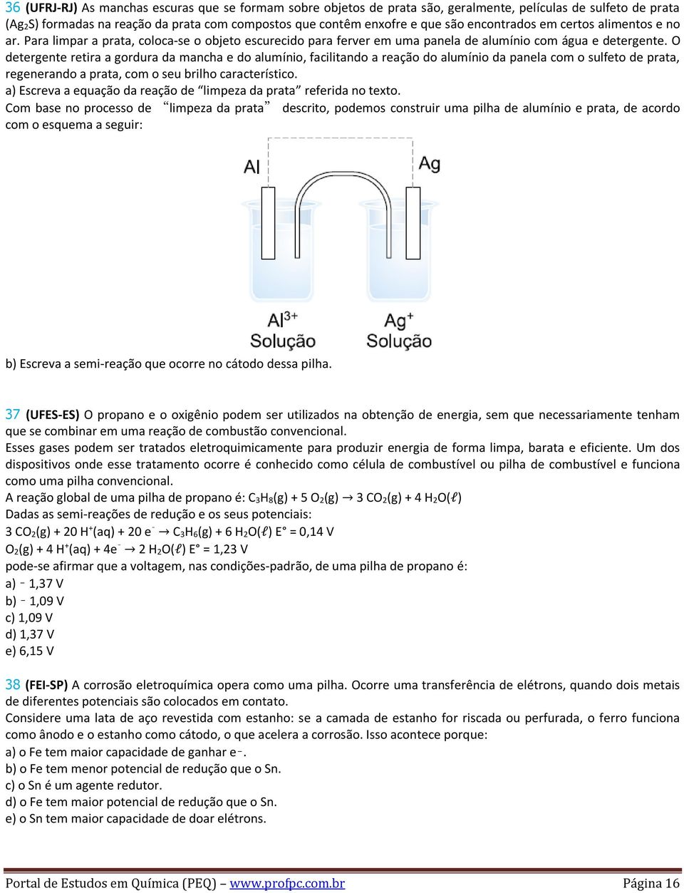 O detergente retira a gordura da mancha e do alumínio, facilitando a reação do alumínio da panela com o sulfeto de prata, regenerando a prata, com o seu brilho característico.