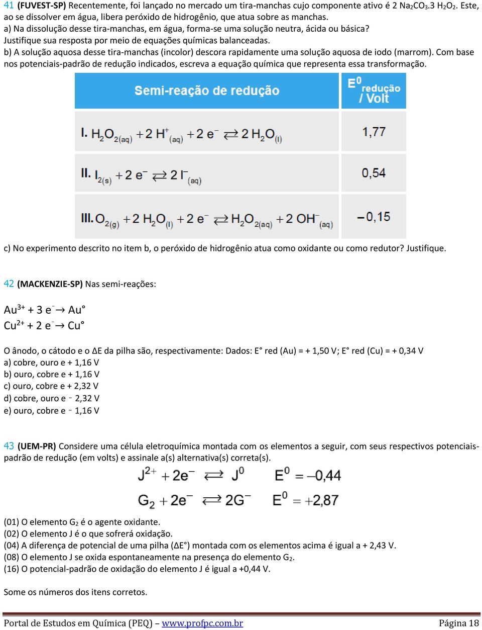 Justifique sua resposta por meio de equações químicas balanceadas. b) A solução aquosa desse tira-manchas (incolor) descora rapidamente uma solução aquosa de iodo (marrom).