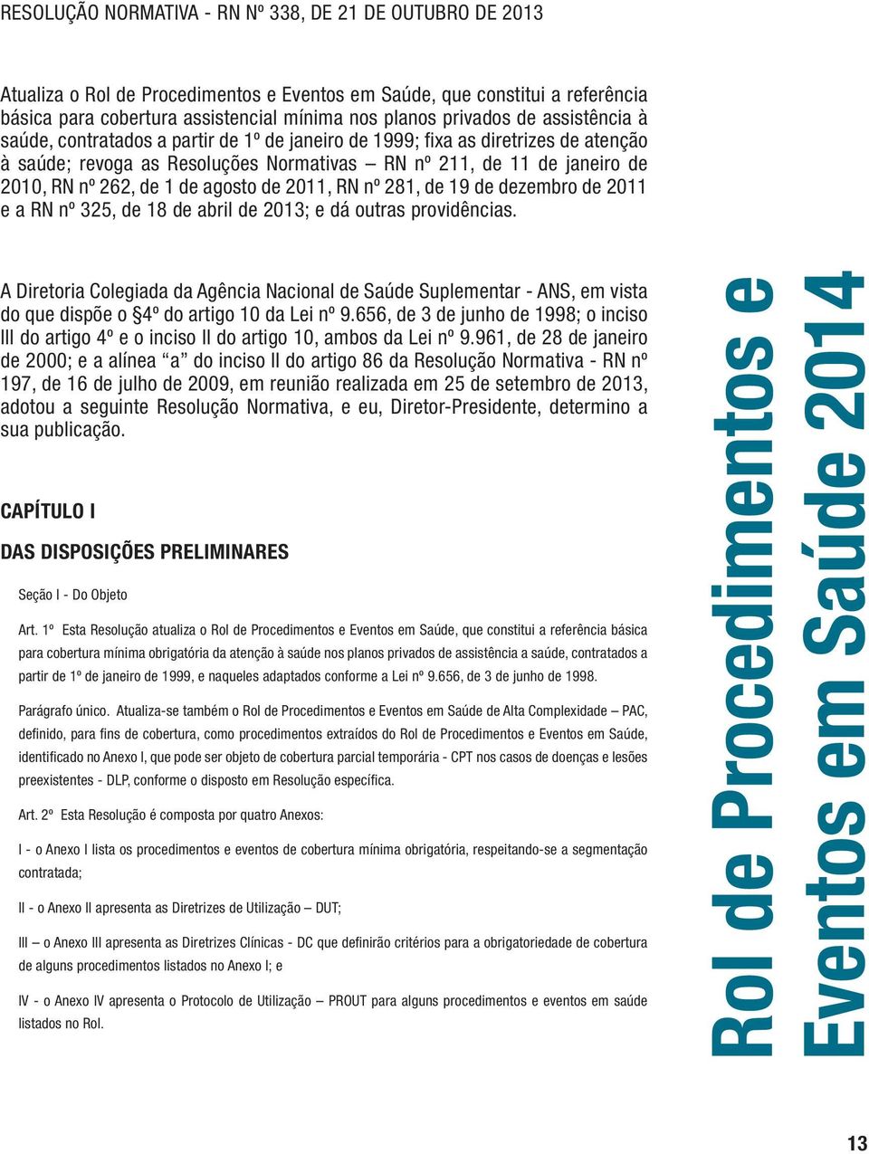 agosto de 2011, RN nº 281, de 19 de dezembro de 2011 e a RN nº 325, de 18 de abril de 2013; e dá outras providências.