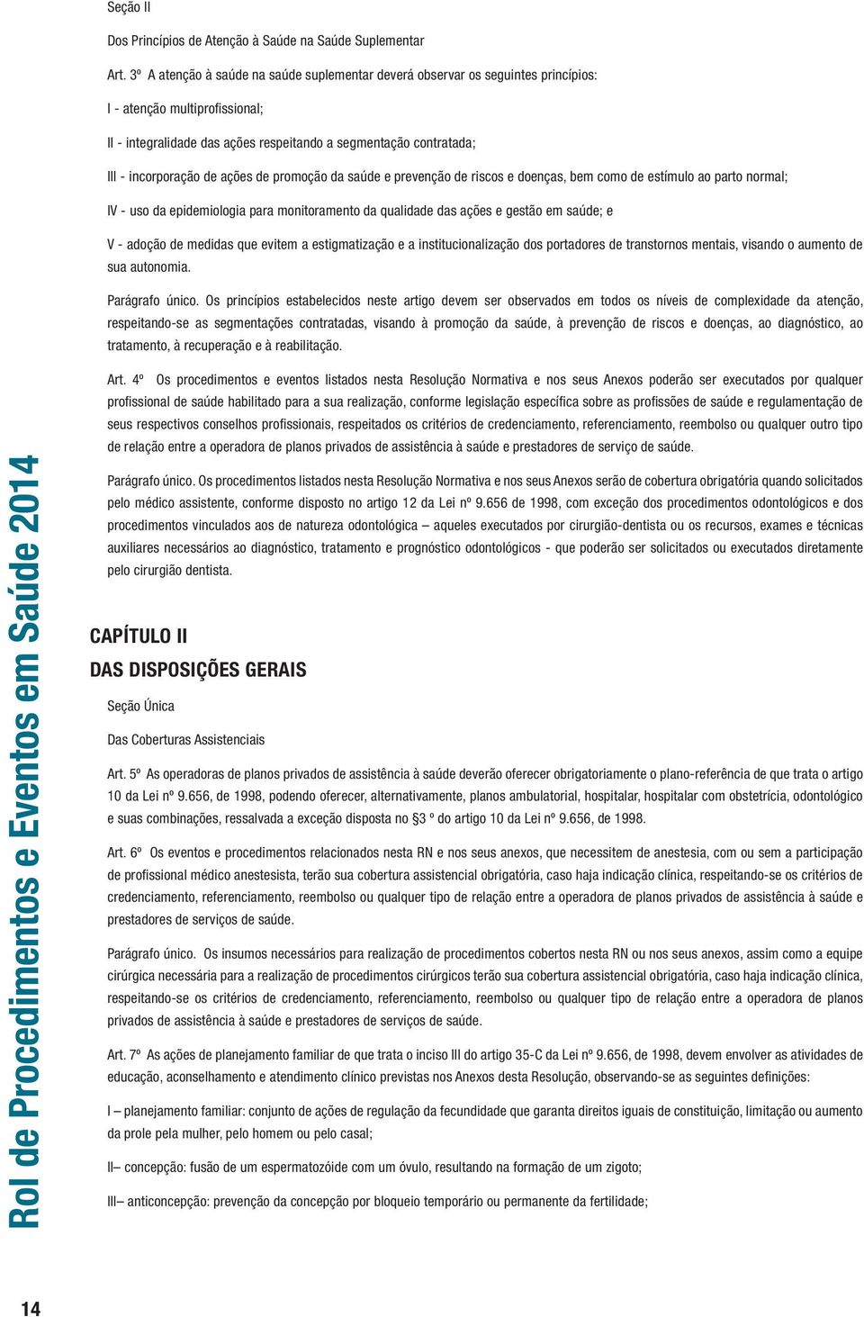 de ações de promoção da saúde e prevenção de riscos e doenças, bem como de estímulo ao parto normal; IV - uso da epidemiologia para monitoramento da qualidade das ações e gestão em saúde; e V -