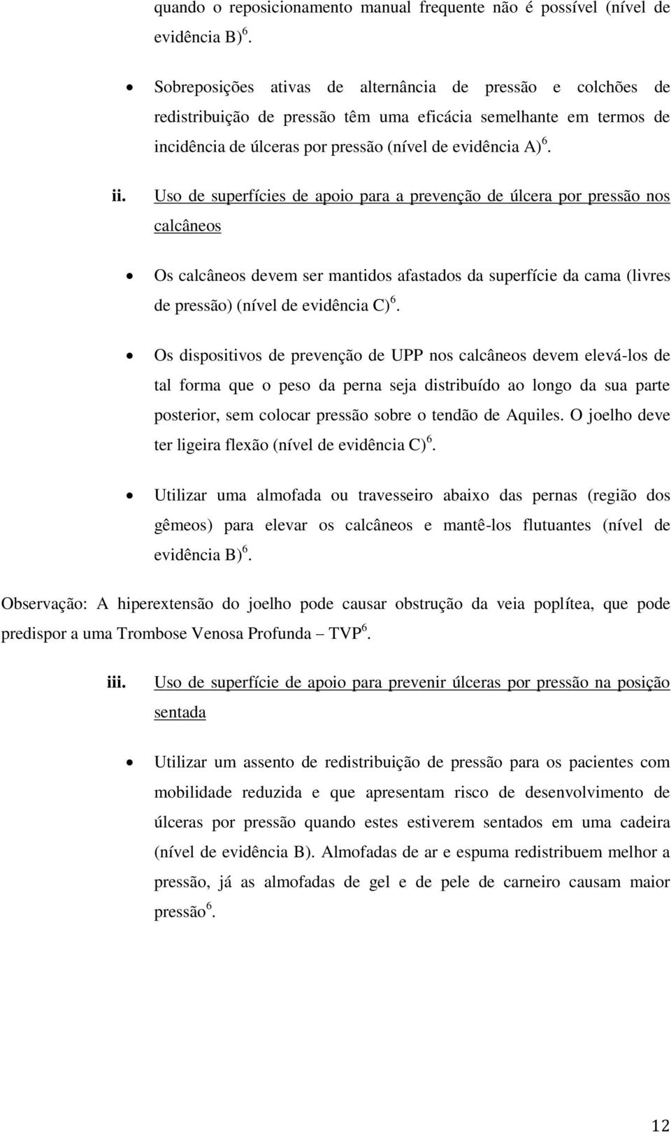 Uso de superfícies de apoio para a prevenção de úlcera por pressão nos calcâneos Os calcâneos devem ser mantidos afastados da superfície da cama (livres de pressão) (nível de evidência C) 6.