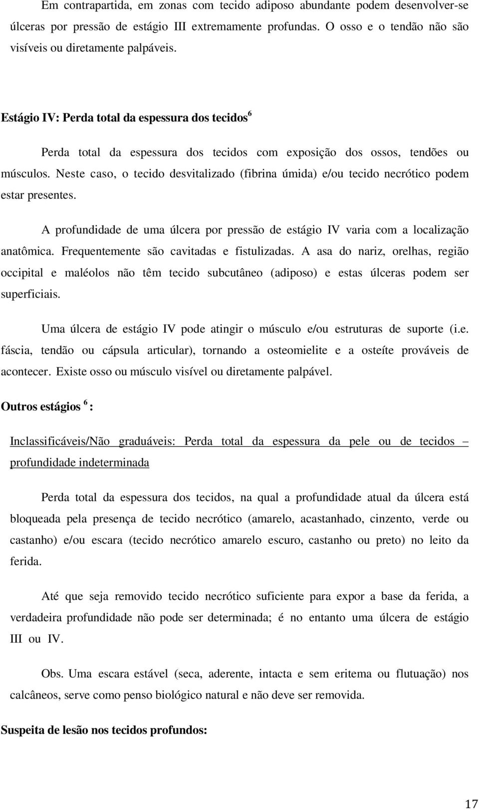 Neste caso, o tecido desvitalizado (fibrina úmida) e/ou tecido necrótico podem estar presentes. A profundidade de uma úlcera por pressão de estágio IV varia com a localização anatômica.