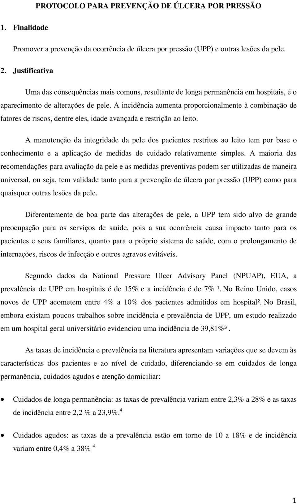 A incidência aumenta proporcionalmente à combinação de fatores de riscos, dentre eles, idade avançada e restrição ao leito.