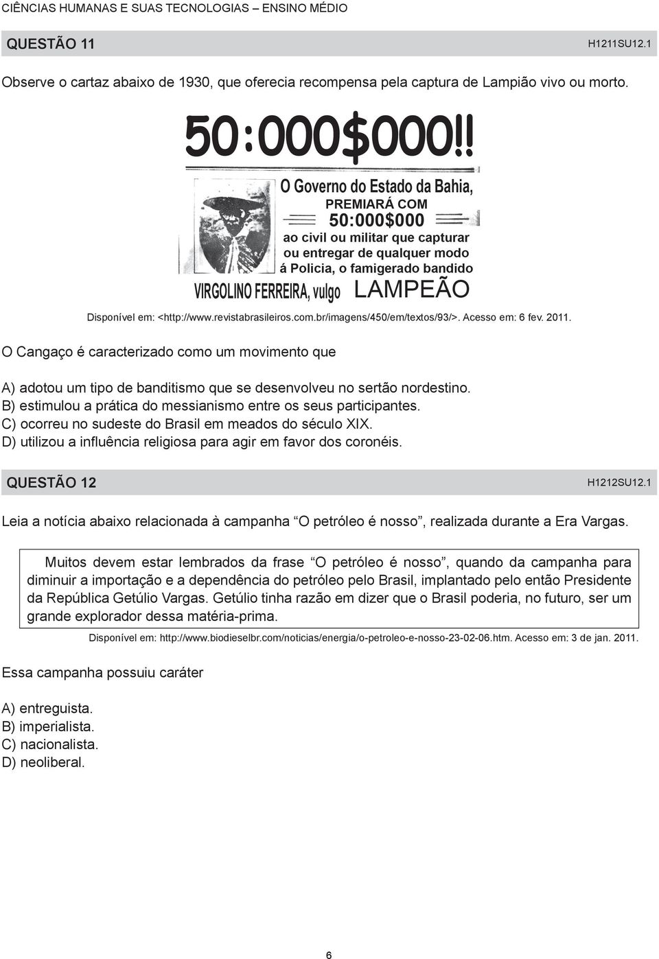 B) estimulou a prática do messianismo entre os seus participantes. C) ocorreu no sudeste do Brasil em meados do século XIX. D) utilizou a infl uência religiosa para agir em favor dos coronéis.