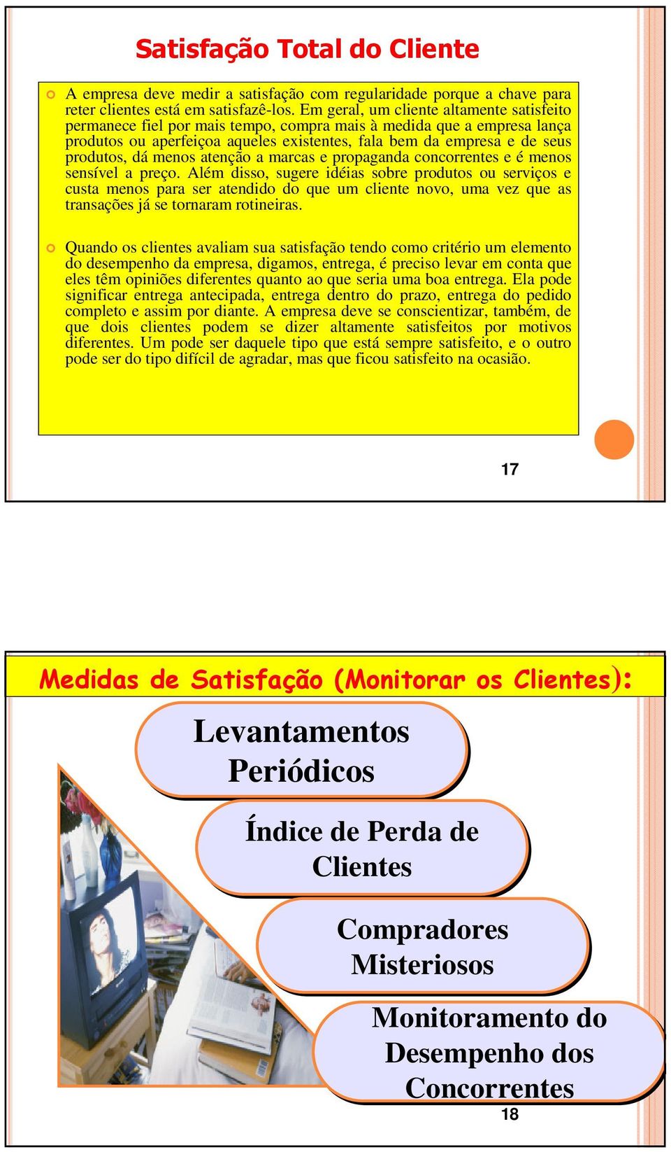 menos atenção a marcas e propaganda concorrentes e é menos sensível a preço.