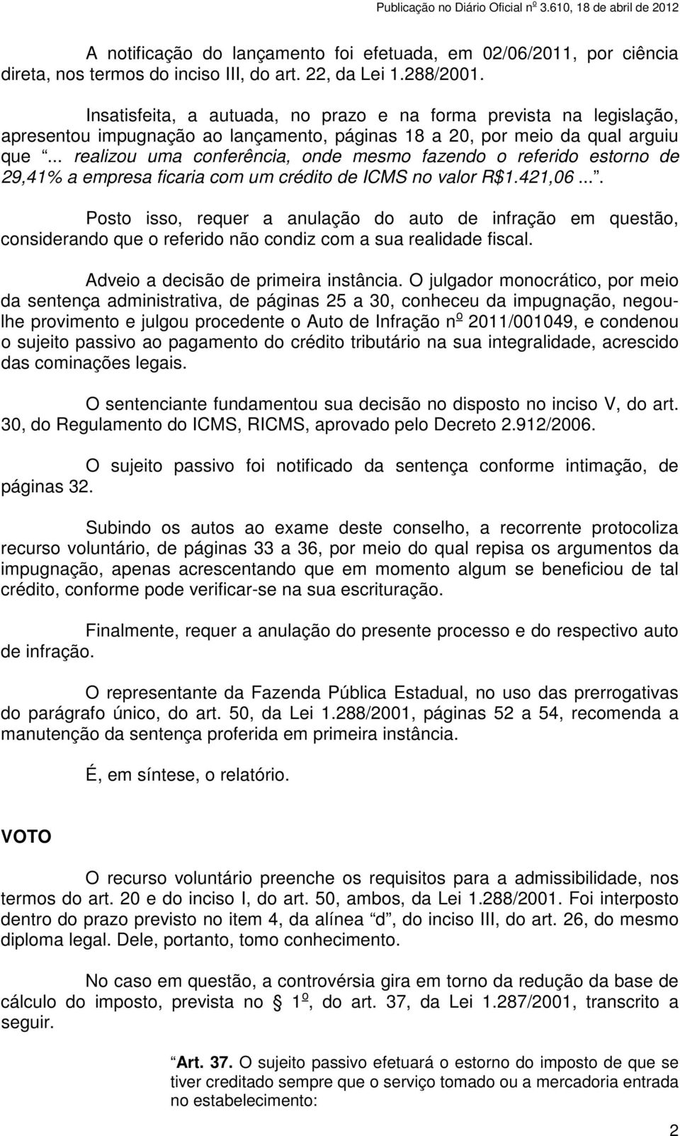 .. realizou uma conferência, onde mesmo fazendo o referido estorno de 29,41% a empresa ficaria com um crédito de ICMS no valor R$1.421,06.