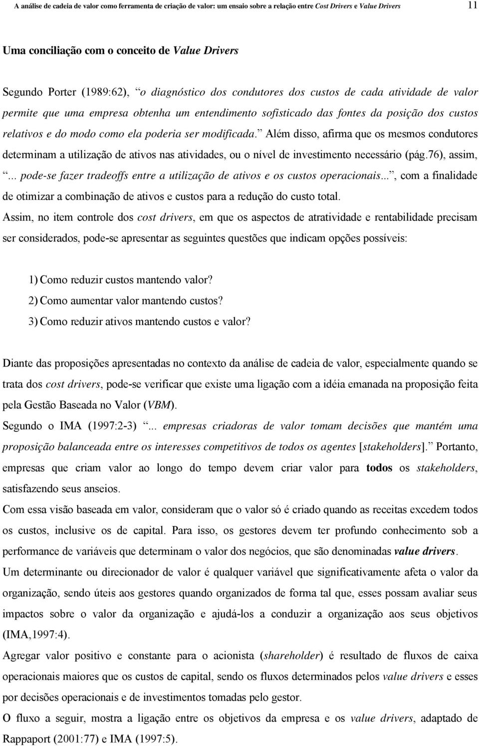 poderia ser modificada. Além disso, afirma que os mesmos condutores determinam a utilização de ativos nas atividades, ou o nível de investimento necessário (pág.76), assim,.