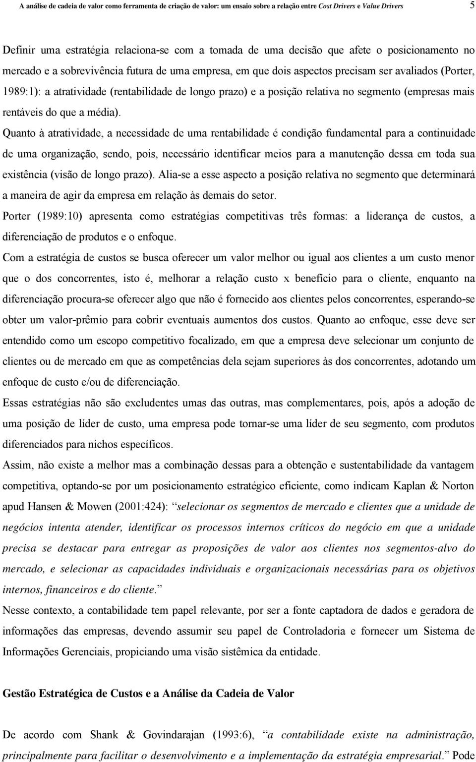 relativa no segmento (empresas mais rentáveis do que a média).