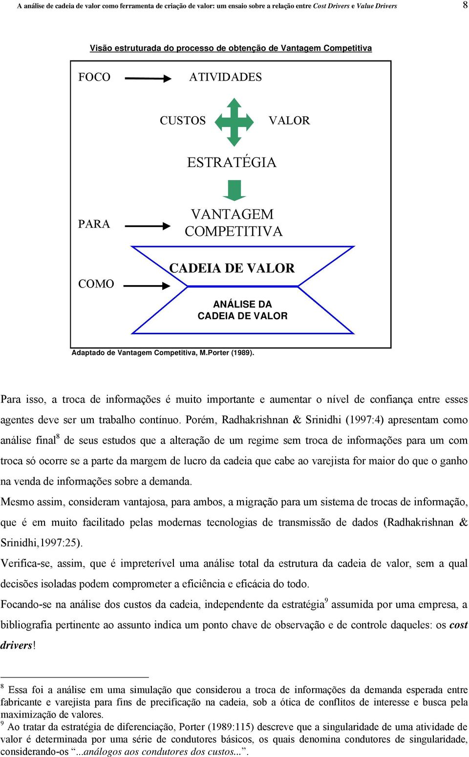 Para isso, a troca de informações é muito importante e aumentar o nível de confiança entre esses agentes deve ser um trabalho contínuo.