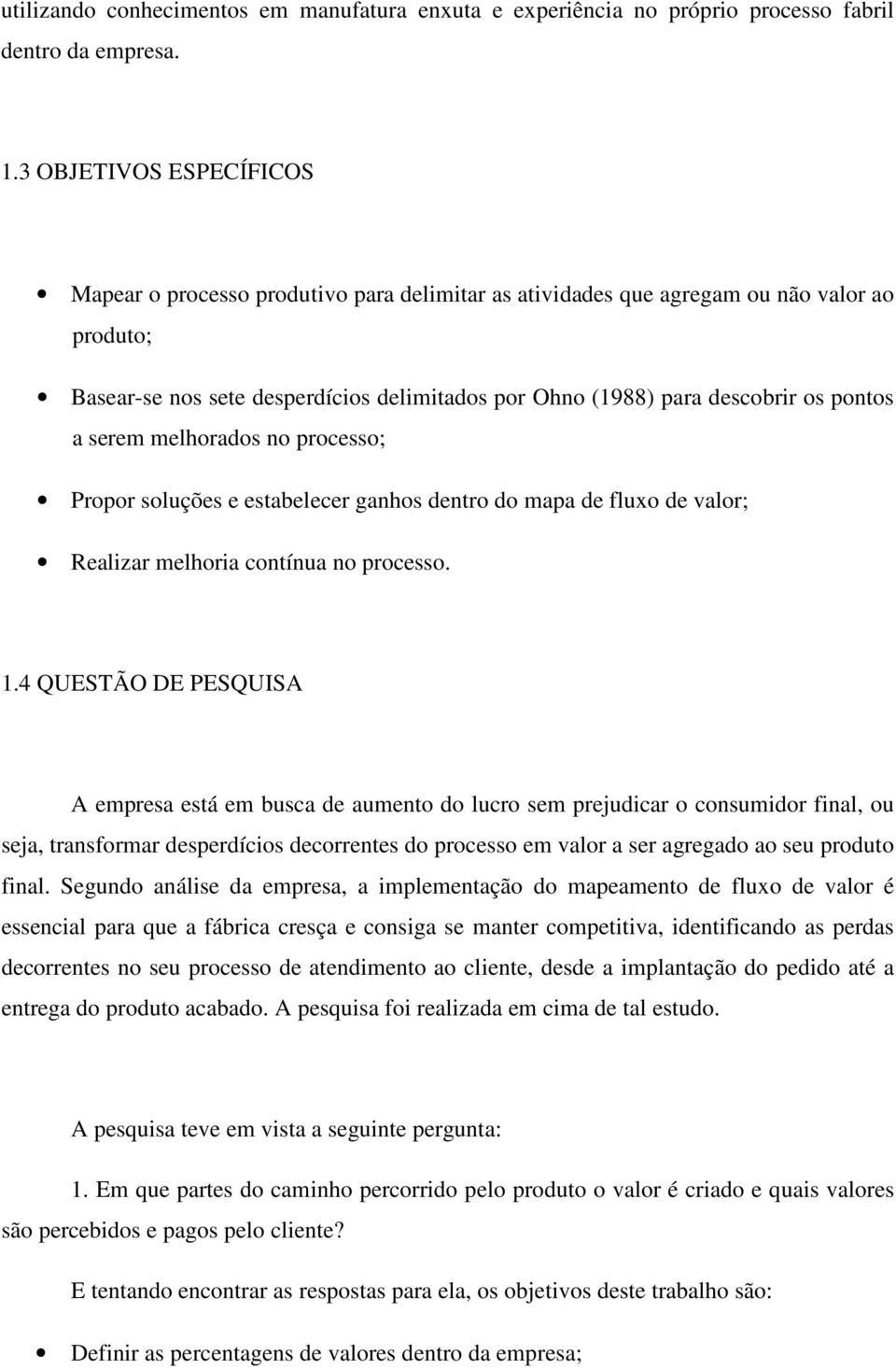 pontos a serem melhorados no processo; Propor soluções e estabelecer ganhos dentro do mapa de fluxo de valor; Realizar melhoria contínua no processo. 1.