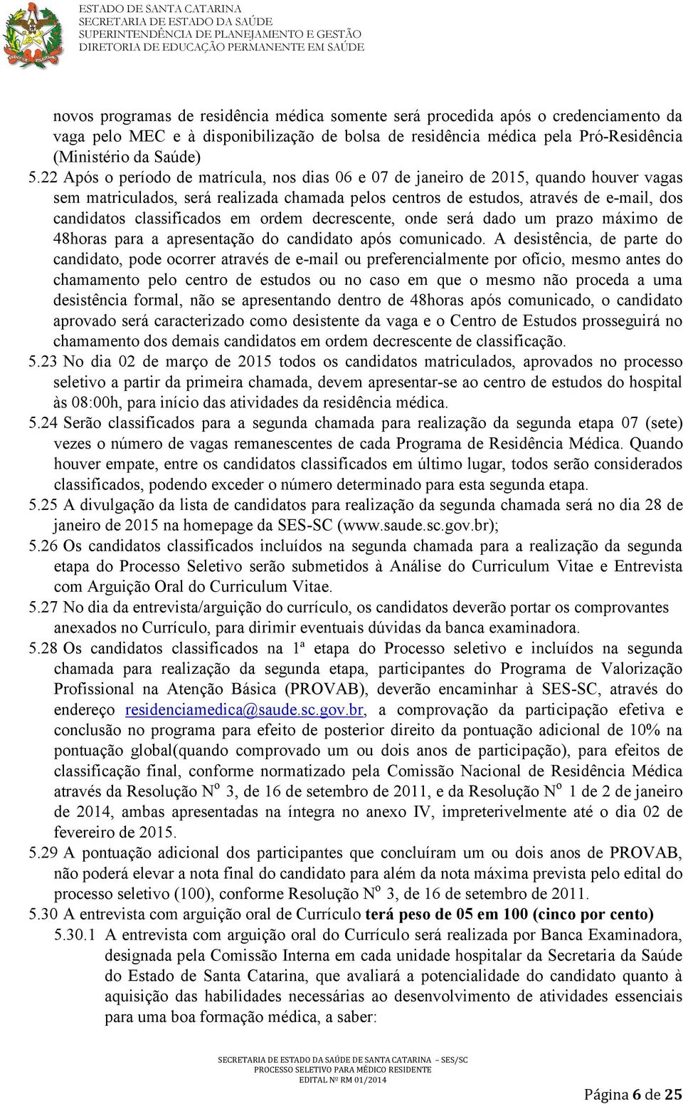 classificados em ordem decrescente, onde será dado um prazo máximo de 48horas para a apresentação do candidato após comunicado.