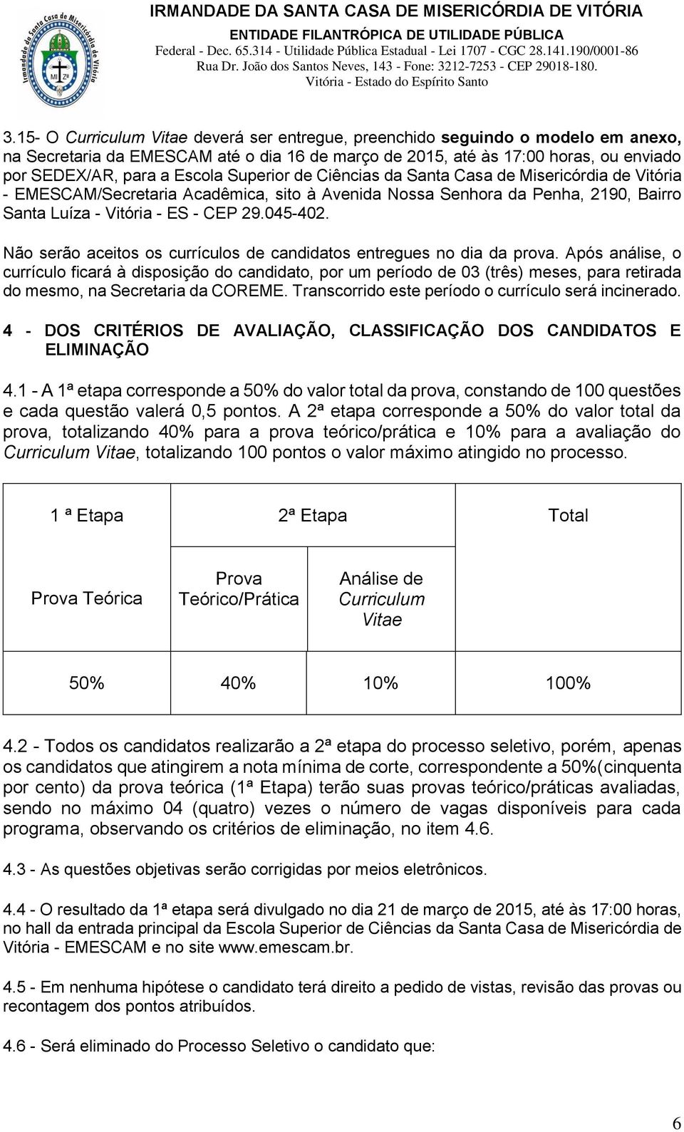 Não serão aceitos os currículos de candidatos entregues no dia da prova.