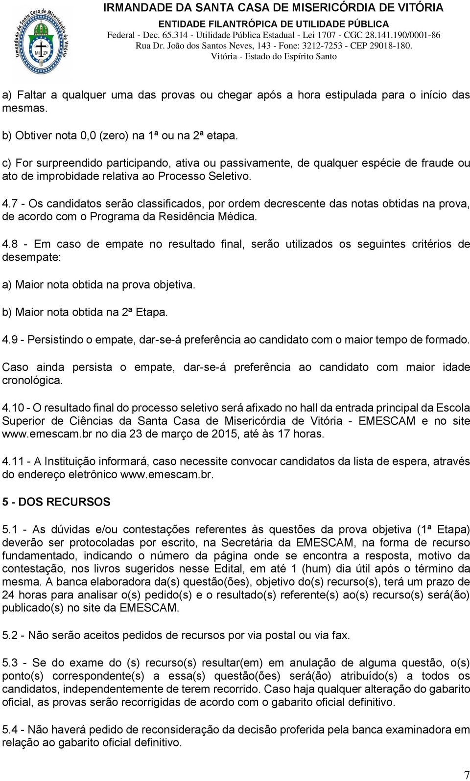 7 - Os candidatos serão classificados, por ordem decrescente das notas obtidas na prova, de acordo com o Programa da Residência Médica. 4.