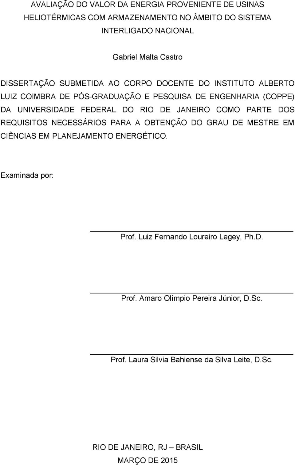 RIO DE JANEIRO COMO PARTE DOS REQUISITOS NECESSÁRIOS PARA A OBTENÇÃO DO GRAU DE MESTRE EM CIÊNCIAS EM PLANEJAMENTO ENERGÉTICO. Examinada por: Prof.