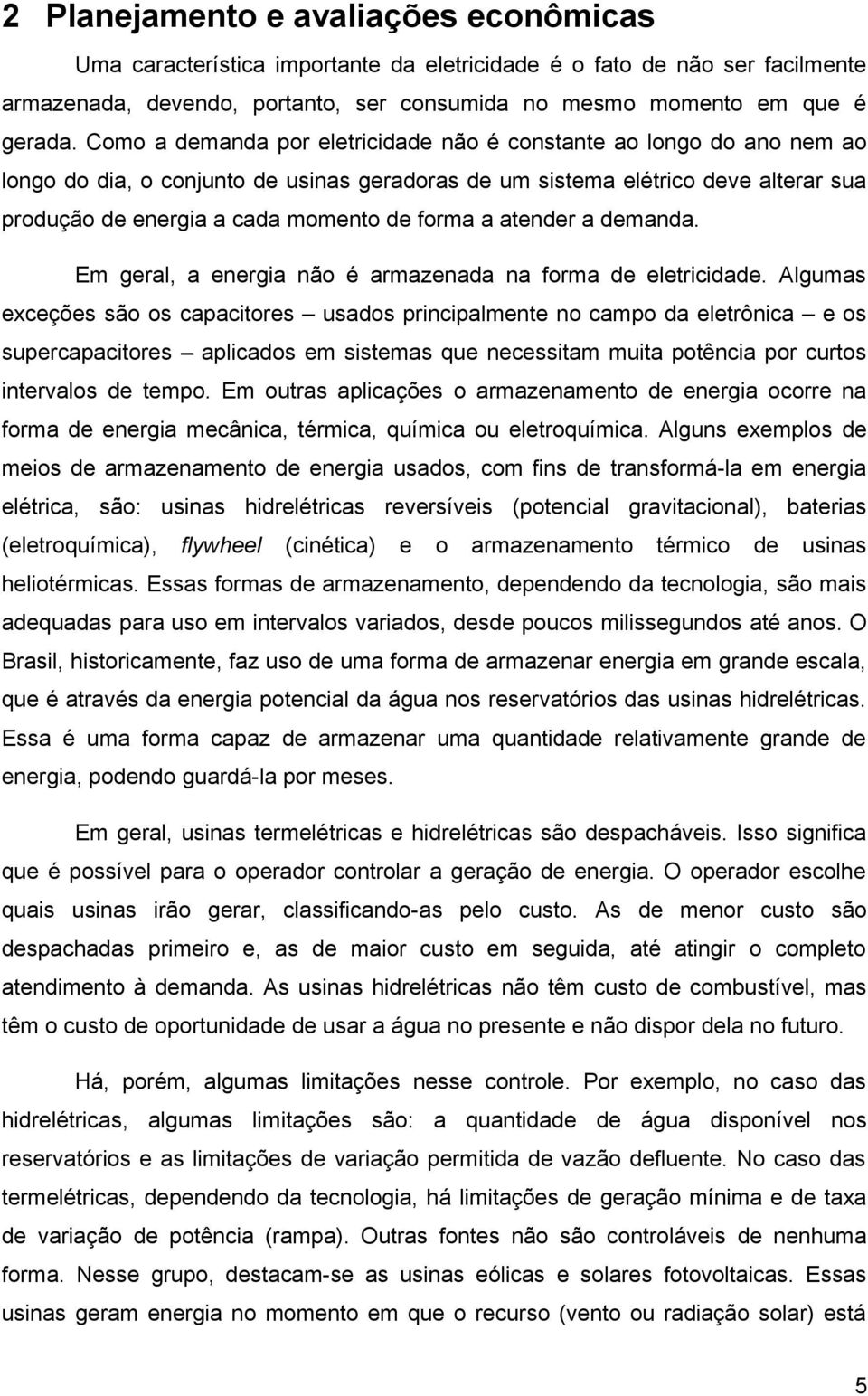 a atender a demanda. Em geral, a energia não é armazenada na forma de eletricidade.