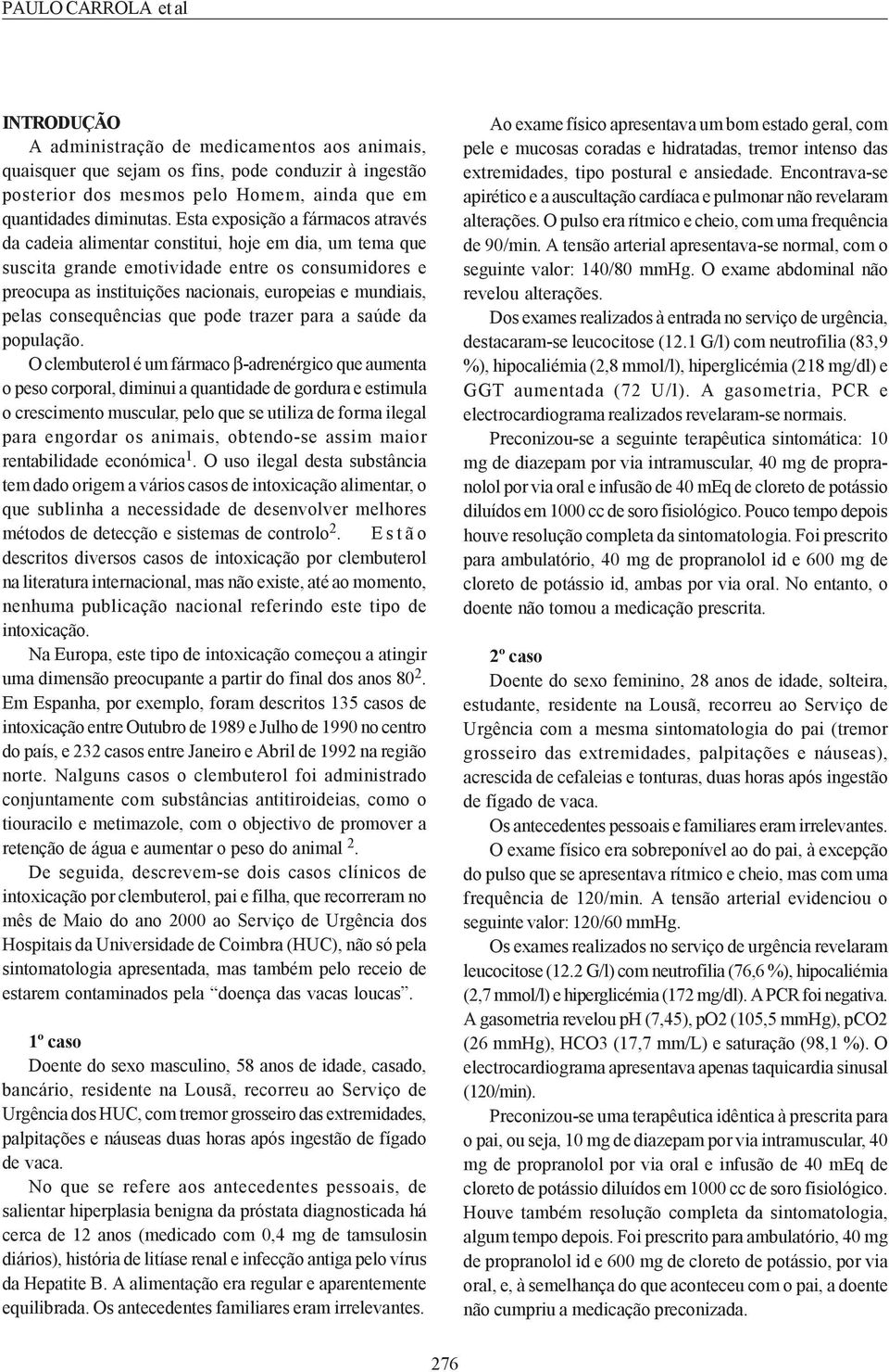 pelas consequências que pode trazer para a saúde da população.