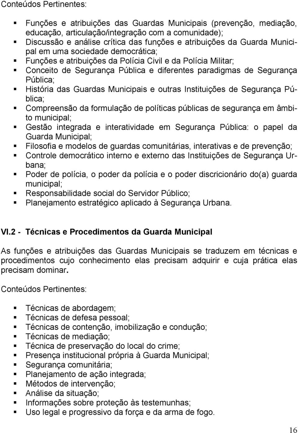 Guardas Municipais e outras Instituições de Segurança Pública; Compreensão da formulação de políticas públicas de segurança em âmbito municipal; Gestão integrada e interatividade em Segurança