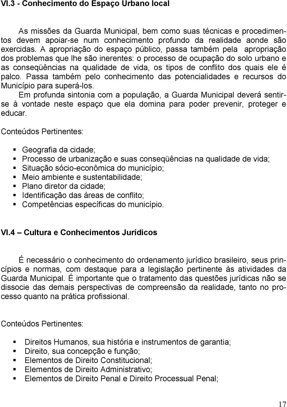 dos quais ele é palco. Passa também pelo conhecimento das potencialidades e recursos do Município para superá-los.