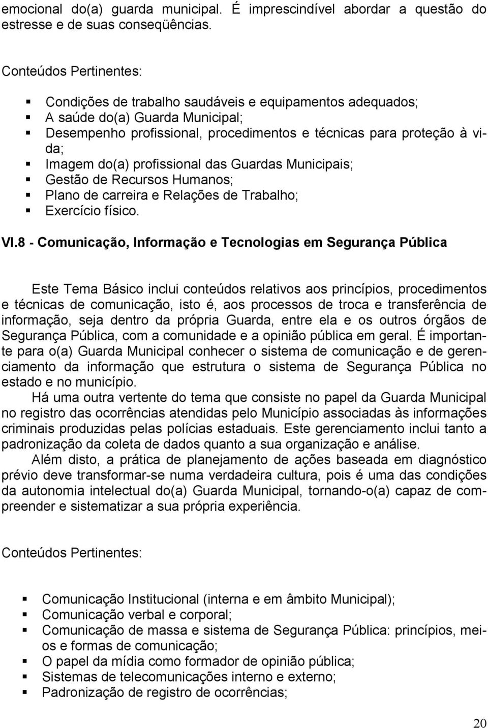 profissional das Guardas Municipais; Gestão de Recursos Humanos; Plano de carreira e Relações de Trabalho; Exercício físico. VI.