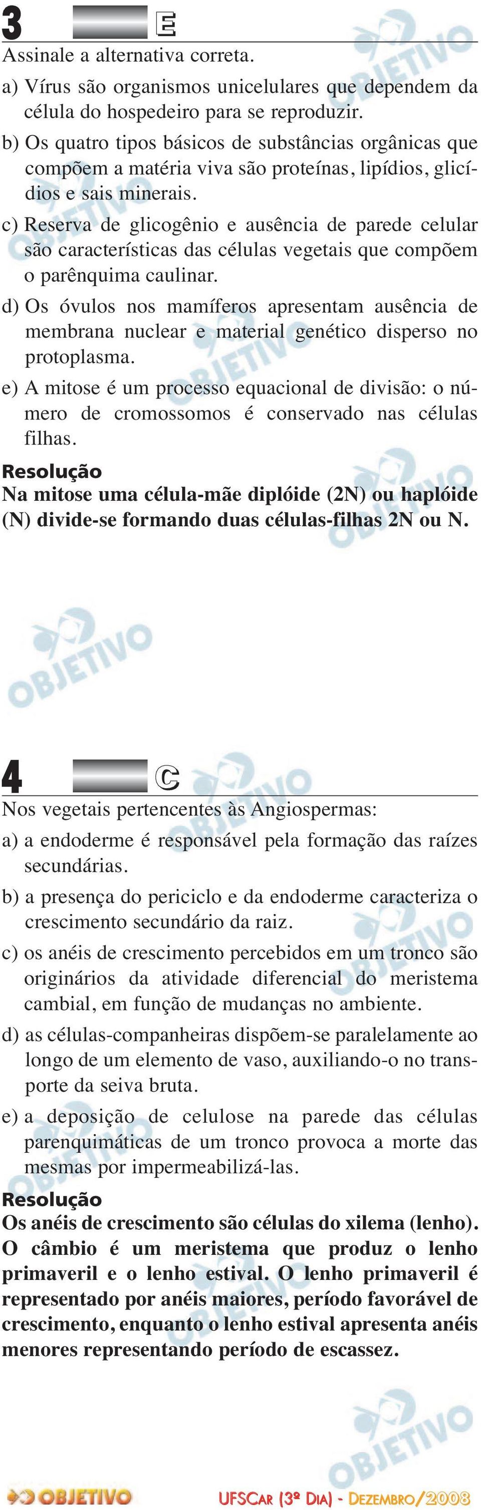 c) Reserva de glicogênio e ausência de parede celular são características das células vegetais que compõem o parênquima caulinar.