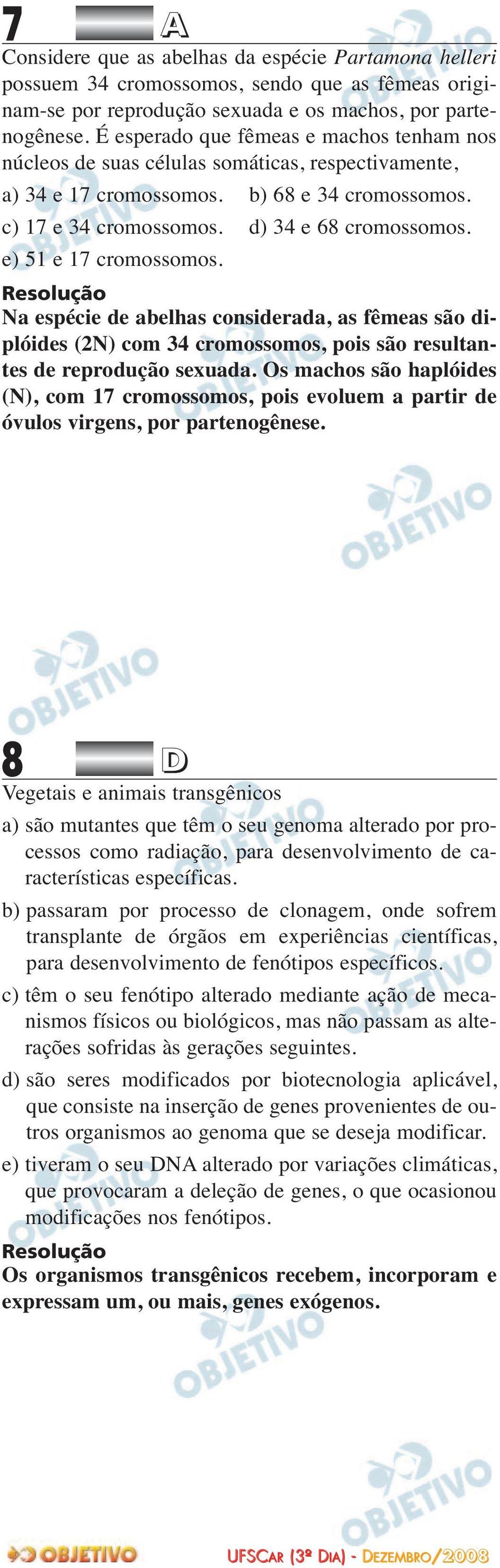 e) 51 e 17 cromossomos. Na espécie de abelhas considerada, as fêmeas são di - plóides (2N) com 34 cromossomos, pois são resultan - tes de reprodução sexuada.