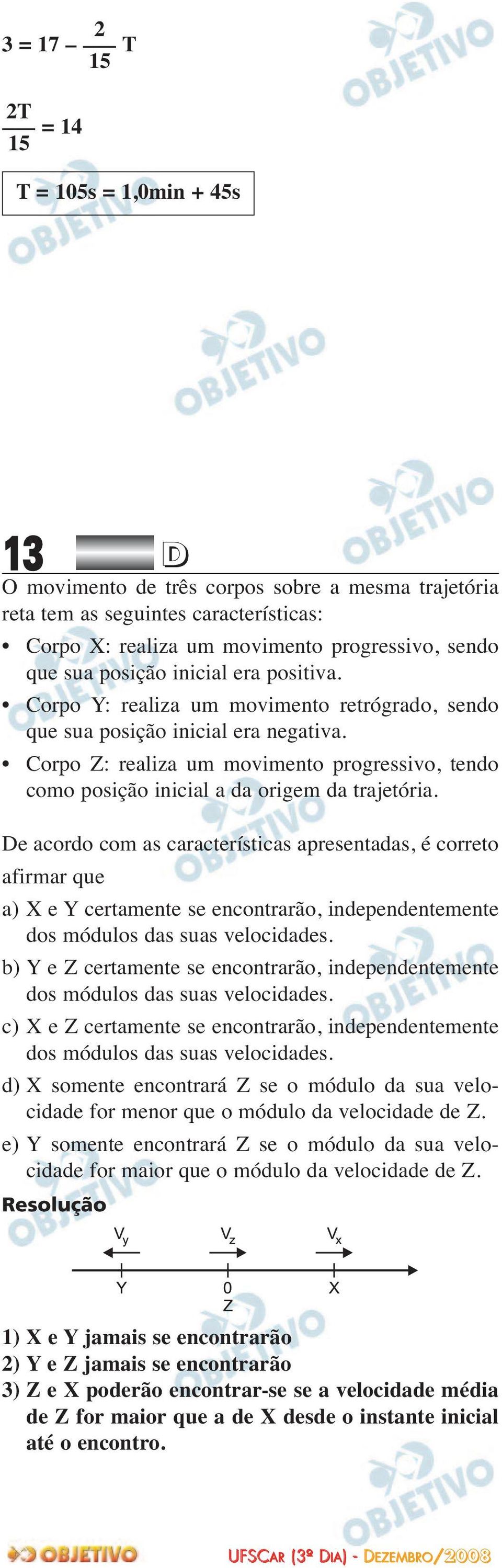 Corpo Z: realiza um movimento progressivo, tendo como posição inicial a da origem da trajetória.