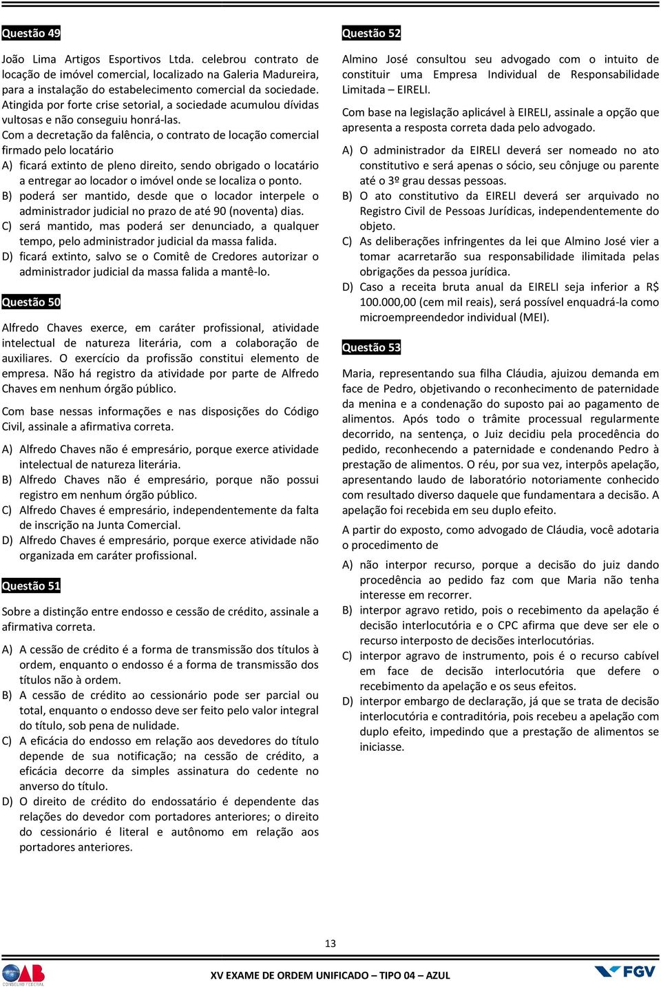 Com a decretação da falência, o contrato de locação comercial firmado pelo locatário A) ficará extinto de pleno direito, sendo obrigado o locatário a entregar ao locador o imóvel onde se localiza o