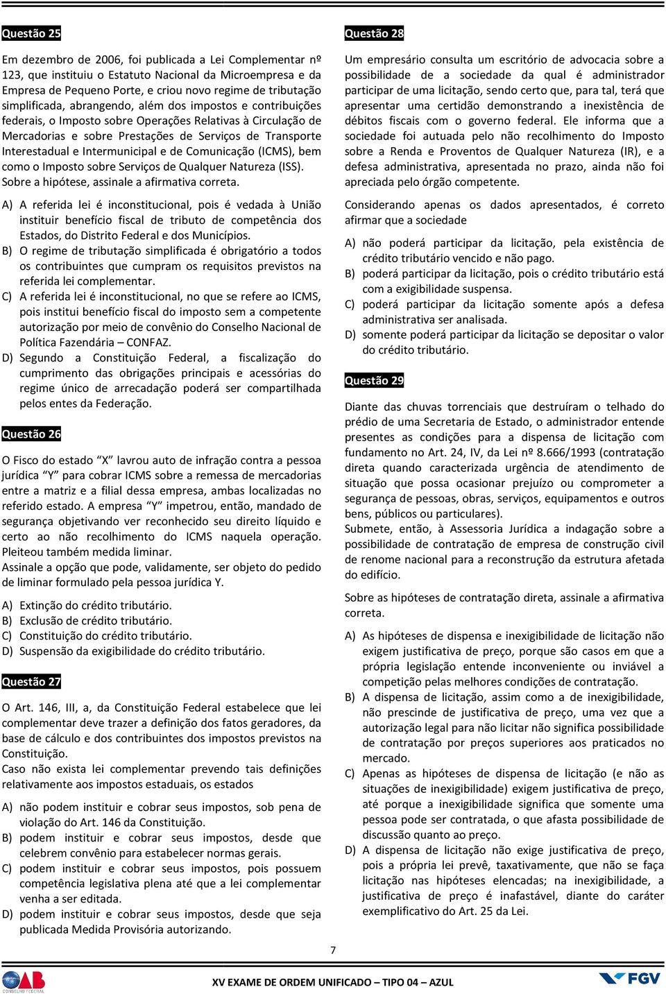 Intermunicipal e de Comunicação (ICMS), bem como o Imposto sobre Serviços de Qualquer Natureza (ISS). Sobre a hipótese, assinale a afirmativa correta.