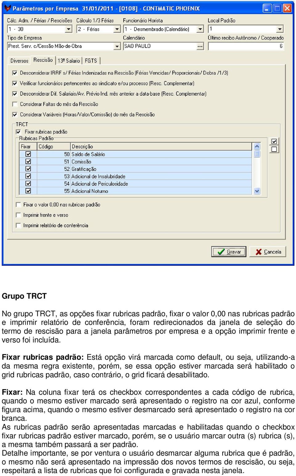 Fixar rubricas padrão: Está opção virá marcada como default, ou seja, utilizando-a da mesma regra existente, porém, se essa opção estiver marcada será habilitado o grid rubricas padrão, caso