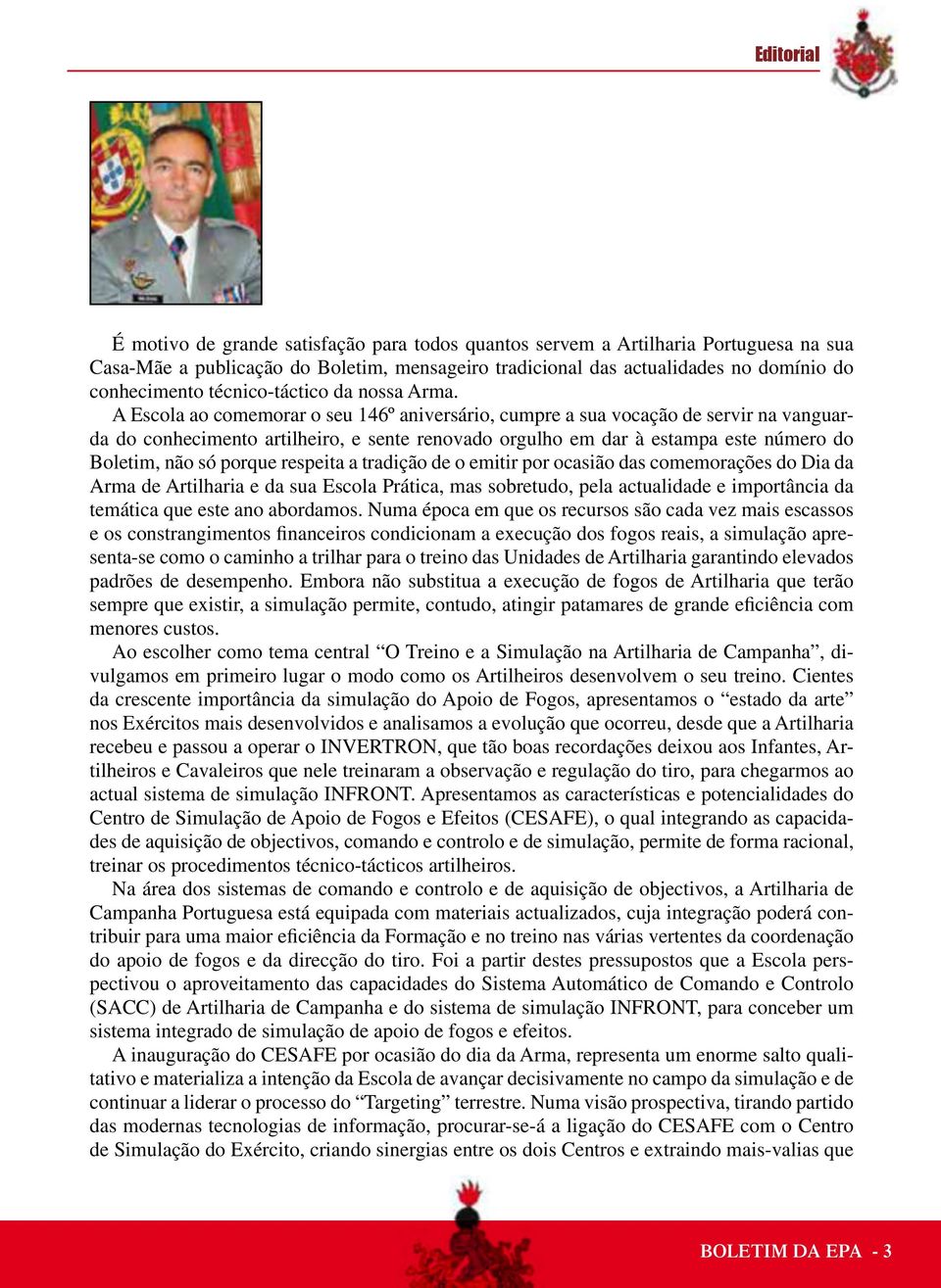 A Escola ao comemorar o seu 146º aniversário, cumpre a sua vocação de servir na vanguarda do conhecimento artilheiro, e sente renovado orgulho em dar à estampa este número do Boletim, não só porque