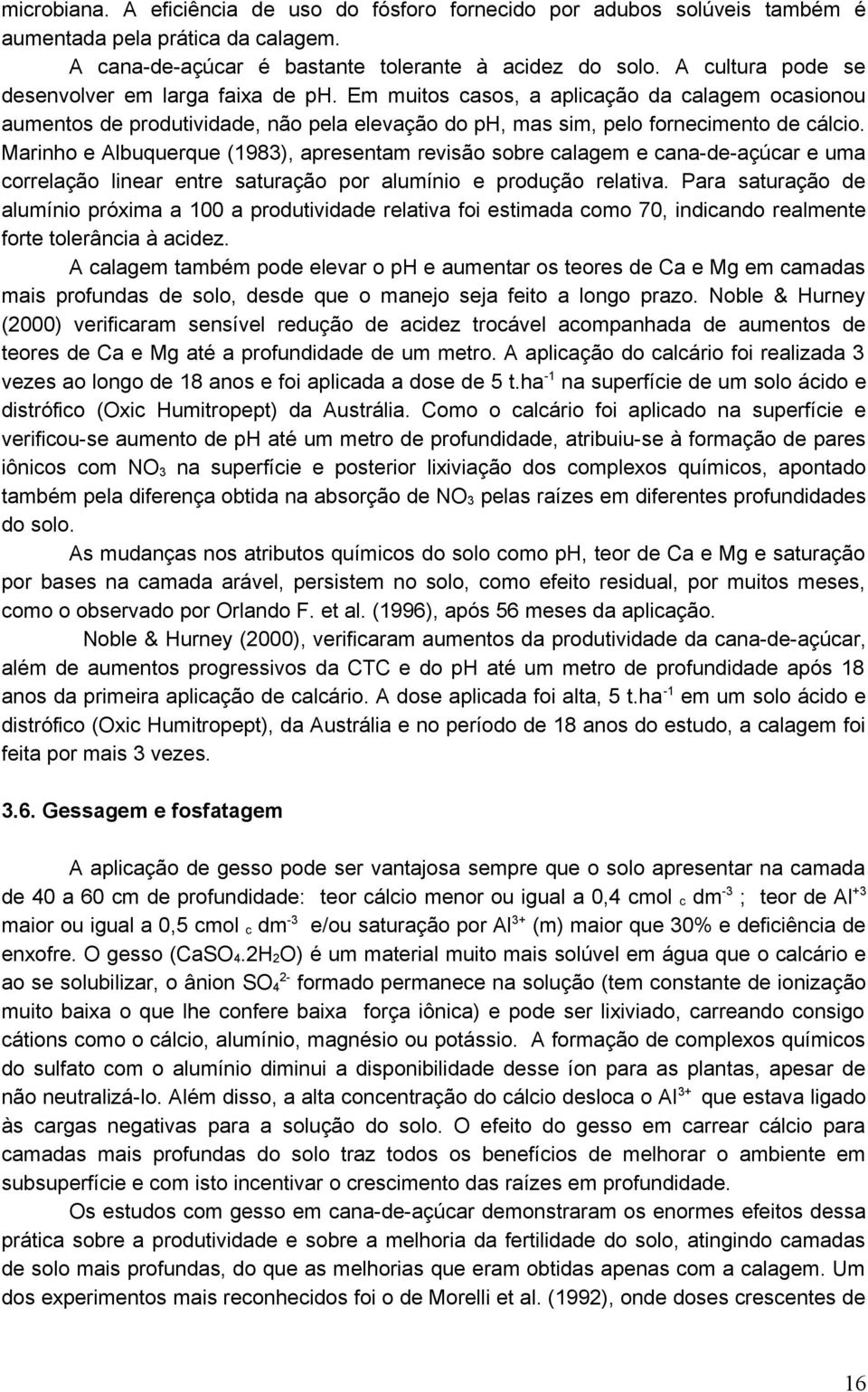 Marinho e Albuquerque (1983), apresentam revisão sobre calagem e cana-de-açúcar e uma correlação linear entre saturação por alumínio e produção relativa.