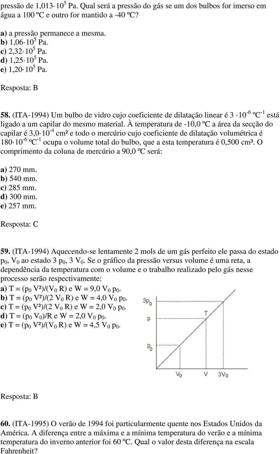 À temperatura de -10,0 ºC a área da secção do capilar é 3,0 10-4 cm² e todo o mercúrio cujo coeficiente de dilatação volumétrica é 180 10-6 ºC -1 ocupa o volume total do bulbo, que a esta temperatura