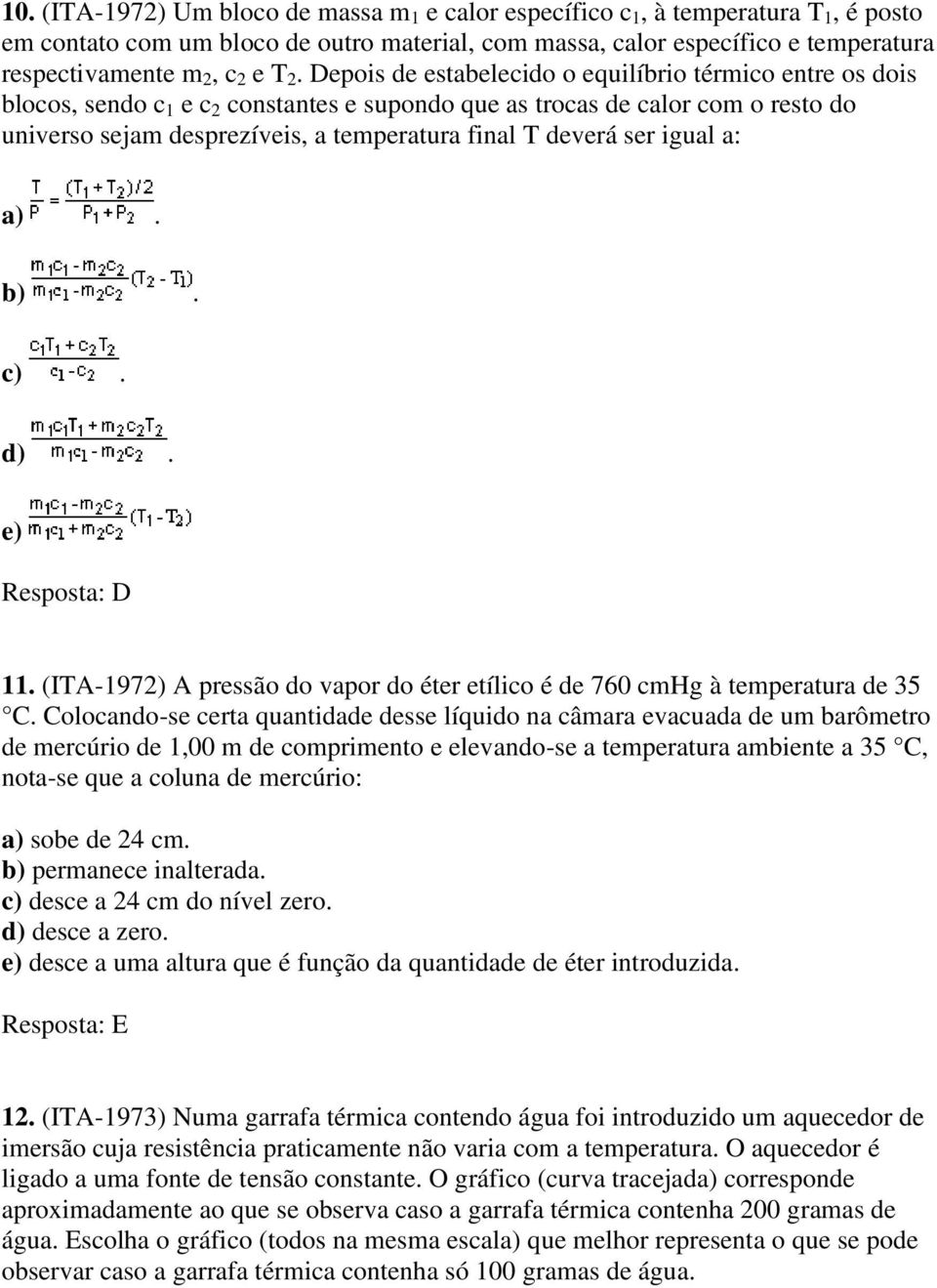 deverá ser igual a: a). b). c). d). e) Resposta: D 11. (ITA-1972) A pressão do vapor do éter etílico é de 760 cmhg à temperatura de 35 C.