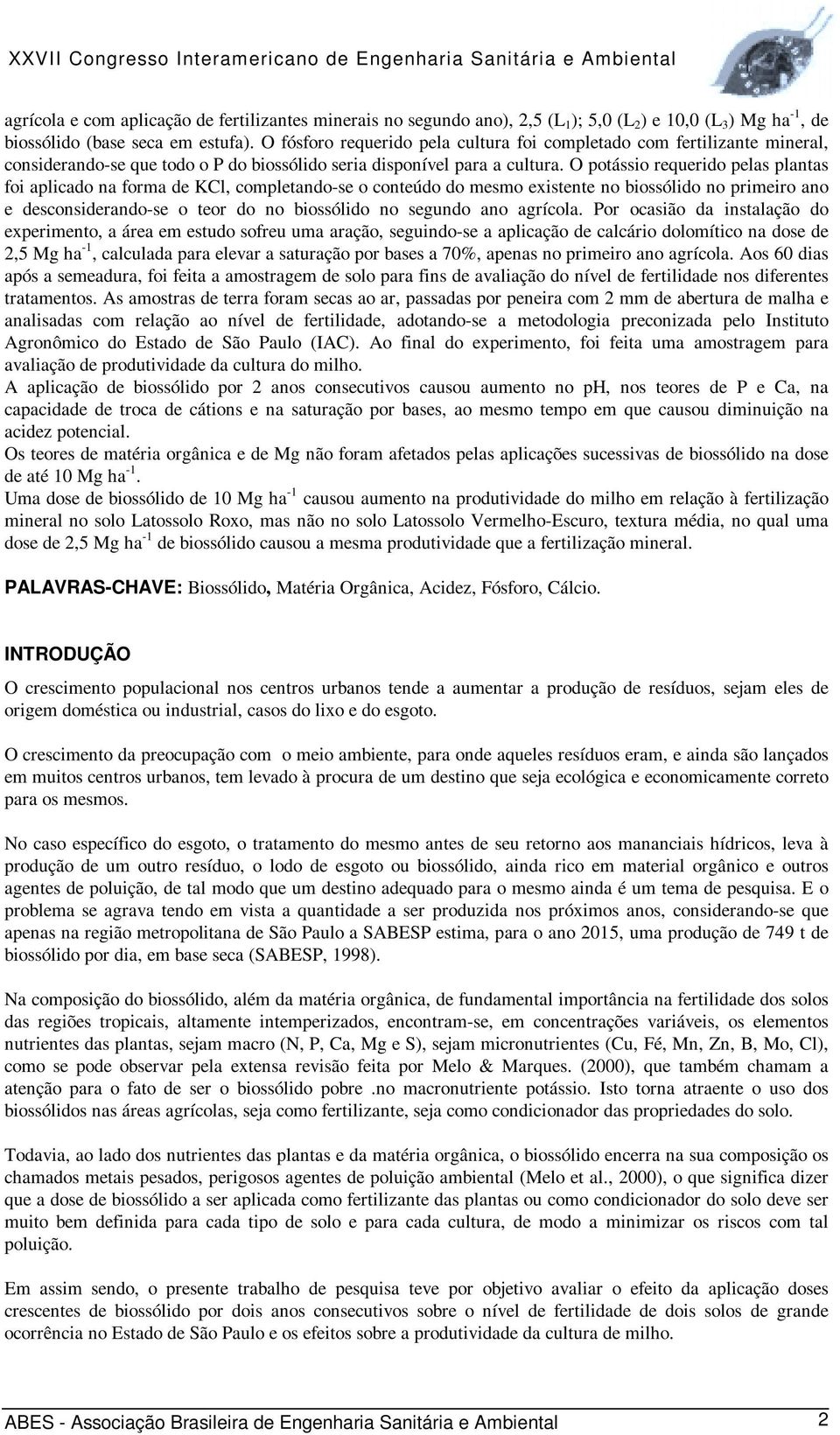 O potássio requerido pelas plantas foi aplicado na forma de KCl, completando-se o conteúdo do mesmo existente no biossólido no primeiro ano e desconsiderando-se o teor do no biossólido no segundo ano