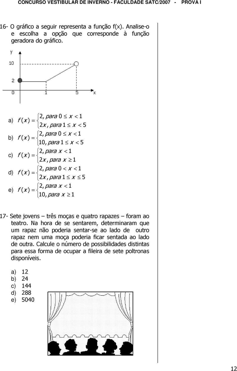 f ( x ) = 0, para x 7- Sete jovens três moças e quatro rapazes foram ao teatro.