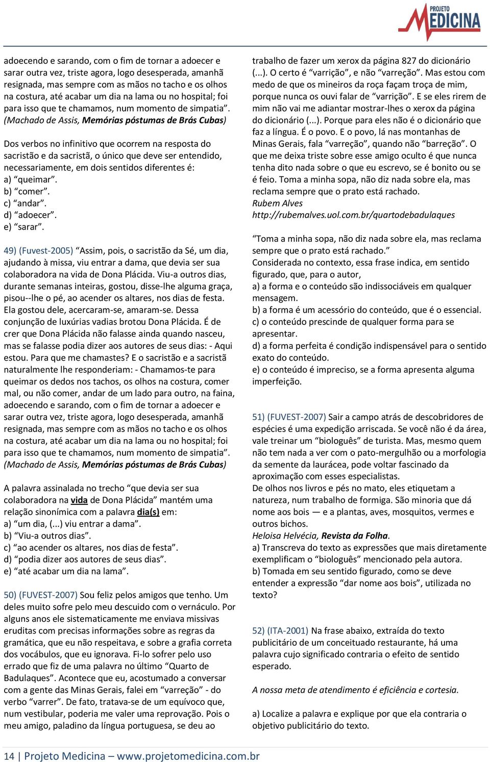 (Machado de Assis, Memórias póstumas de Brás Cubas) Dos verbos no infinitivo que ocorrem na resposta do sacristão e da sacristã, o único que deve ser entendido, necessariamente, em dois sentidos