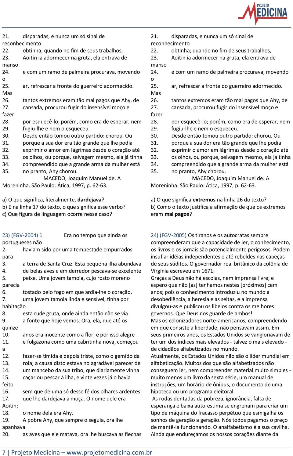 cansada, procurou fugir do insensível moço e fazer 28. por esquecê-lo; porém, como era de esperar, nem 29. fugiu-lhe e nem o esqueceu. 30. Desde então tomou outro partido: chorou. Ou 31.